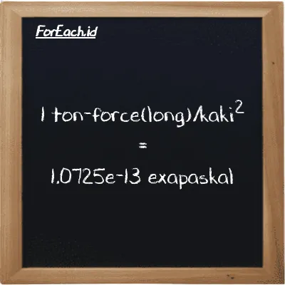1 ton-force(long)/kaki<sup>2</sup> setara dengan 1.0725e-13 exapaskal (1 LT f/ft<sup>2</sup> setara dengan 1.0725e-13 EPa)